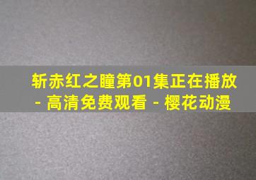 斩赤红之瞳第01集正在播放 - 高清免费观看 - 樱花动漫